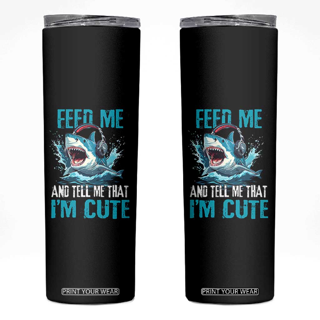 Shark Lover Skinny Tumbler Feed Me And Tell Me That I'm Cute Ocean TS11 Black Print Your Wear