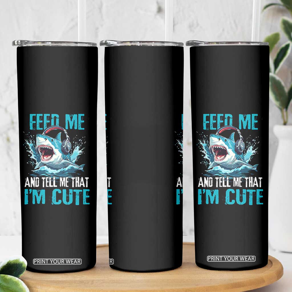 Shark Lover Skinny Tumbler Feed Me And Tell Me That I'm Cute Ocean TS11 Print Your Wear