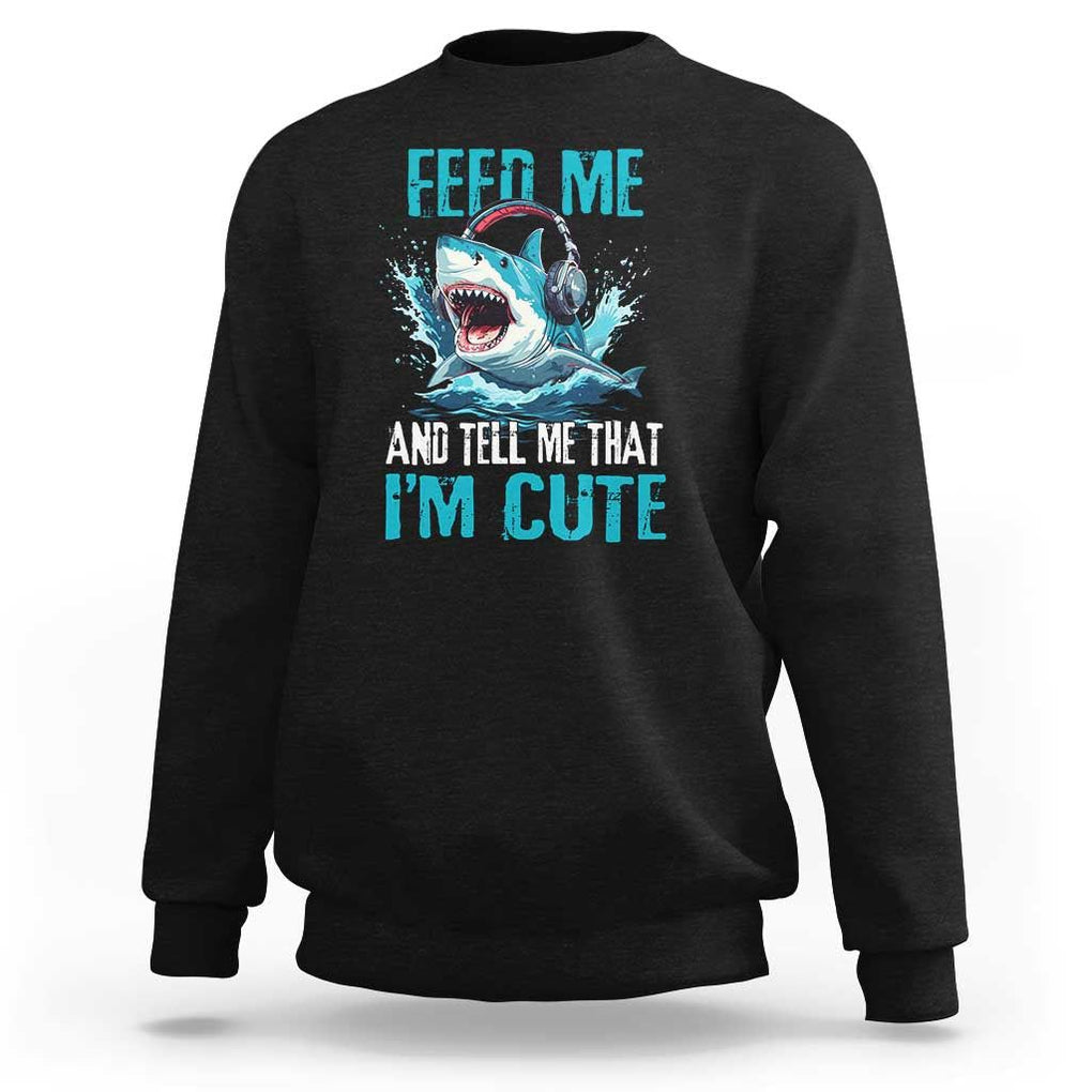 Shark Lover Sweatshirt Feed Me And Tell Me That I'm Cute Ocean TS11 Black Print Your Wear