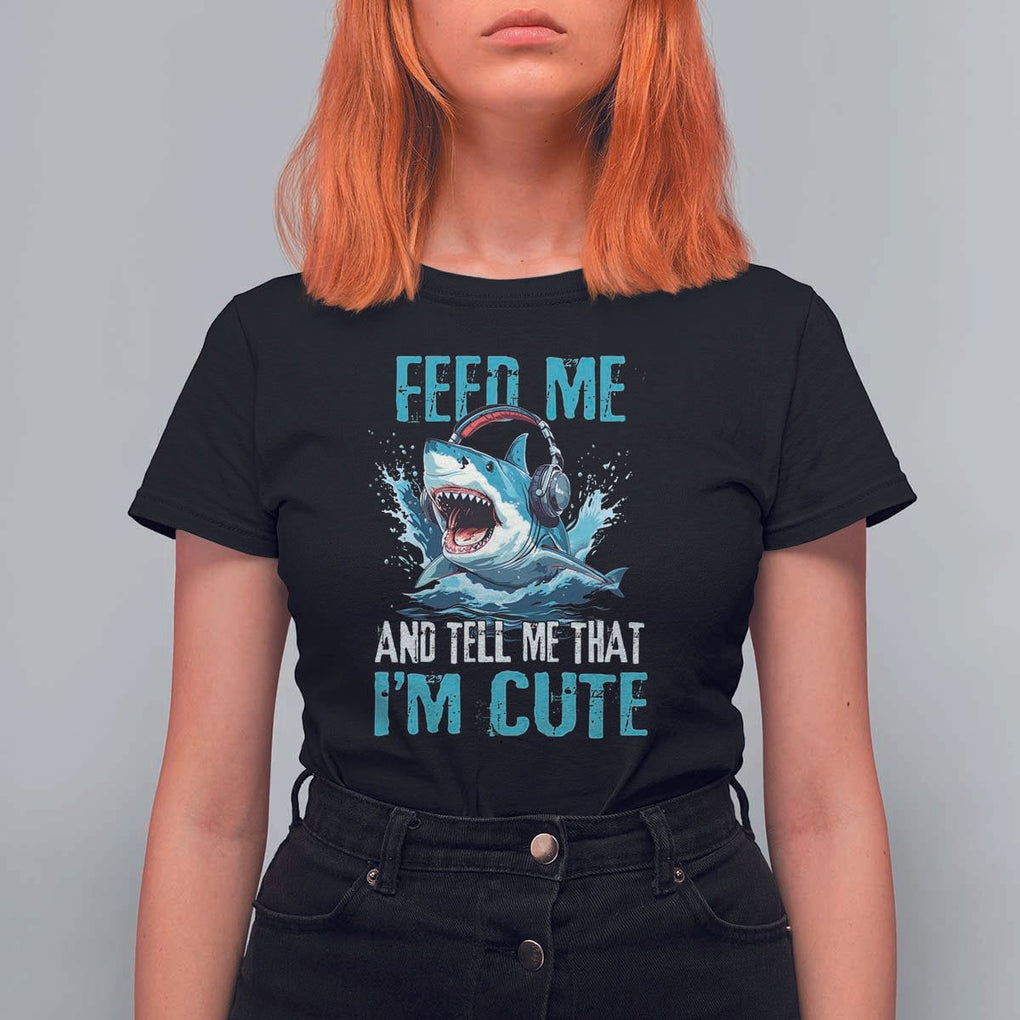 Shark Lover T Shirt For Women Feed Me And Tell Me That I'm Cute Ocean TS11 Black Print Your Wear