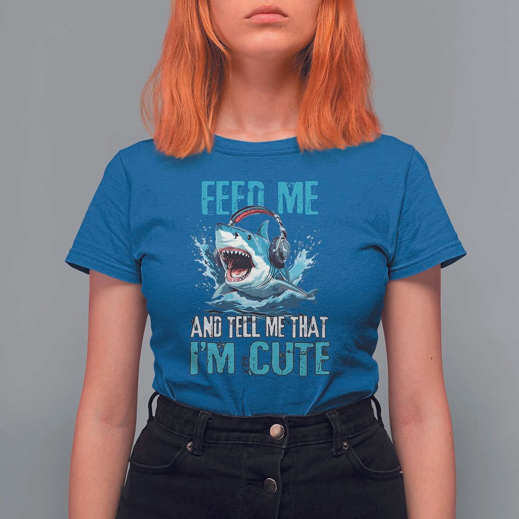 Shark Lover T Shirt For Women Feed Me And Tell Me That I'm Cute Ocean TS11 Royal Blue Print Your Wear