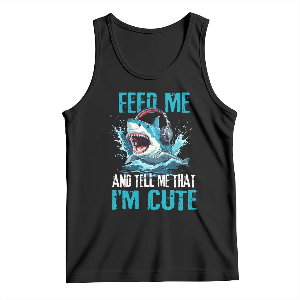 Shark Lover Tank Top Feed Me And Tell Me That I'm Cute Ocean TS11 Black Print Your Wear