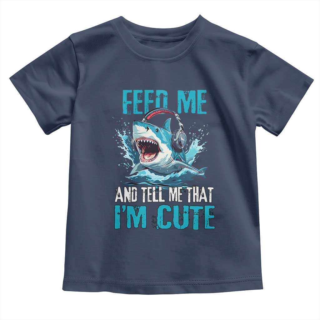 Shark Lover Toddler T Shirt Feed Me And Tell Me That I'm Cute Ocean TS11 Navy Print Your Wear