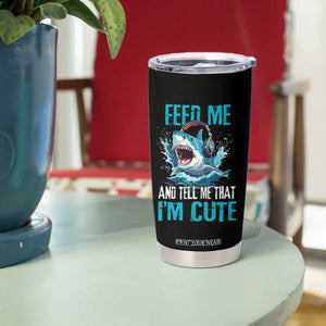 Shark Lover Tumbler Cup Feed Me And Tell Me That I'm Cute Ocean TS11 Print Your Wear