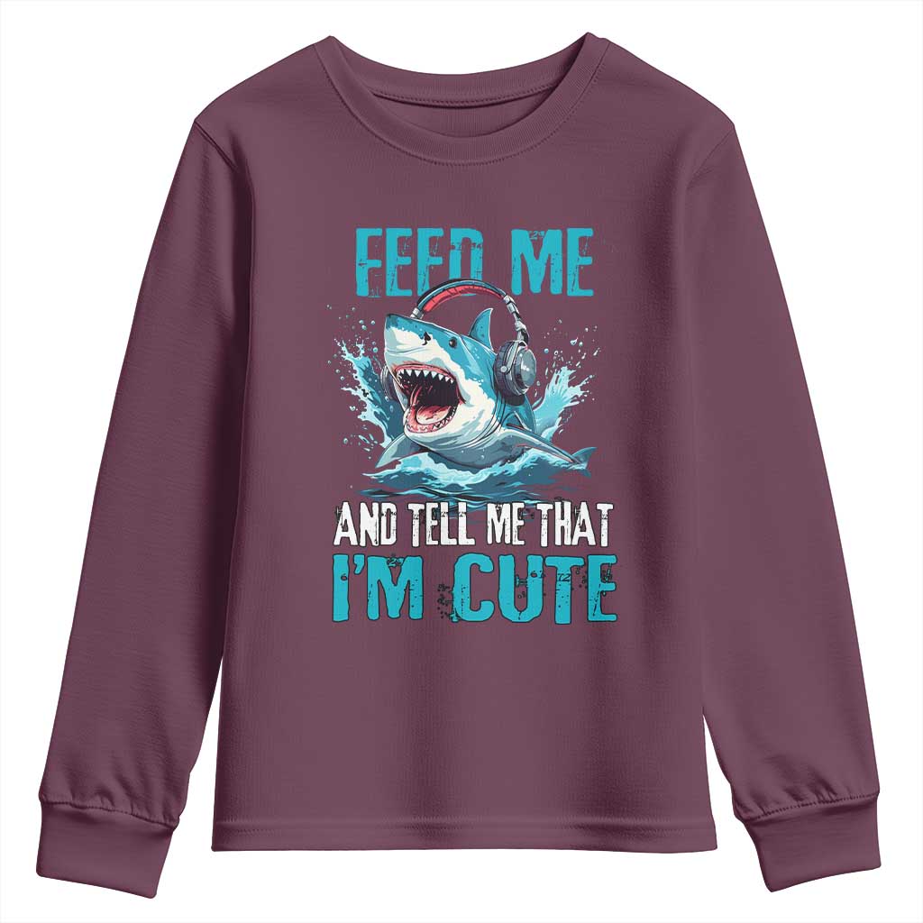 Shark Lover Youth Sweatshirt Feed Me And Tell Me That I'm Cute Ocean TS11 Maroon Print Your Wear