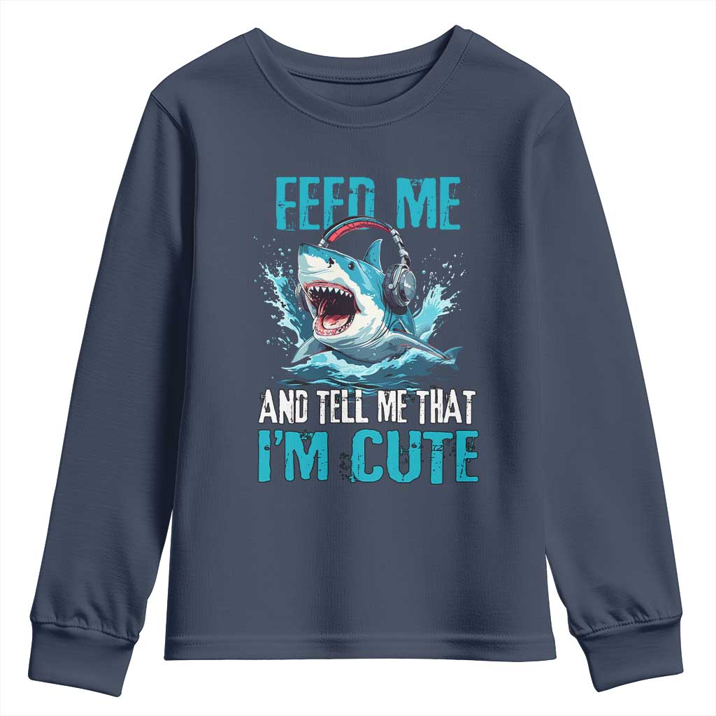 Shark Lover Youth Sweatshirt Feed Me And Tell Me That I'm Cute Ocean TS11 Navy Print Your Wear