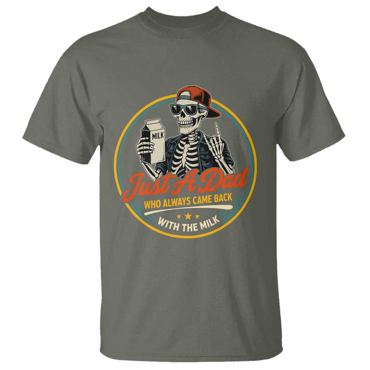 Just A Dad Who Always Came Back With The Milk T Shirt Funny Skeleton Father TS11 Military Green Print Your Wear