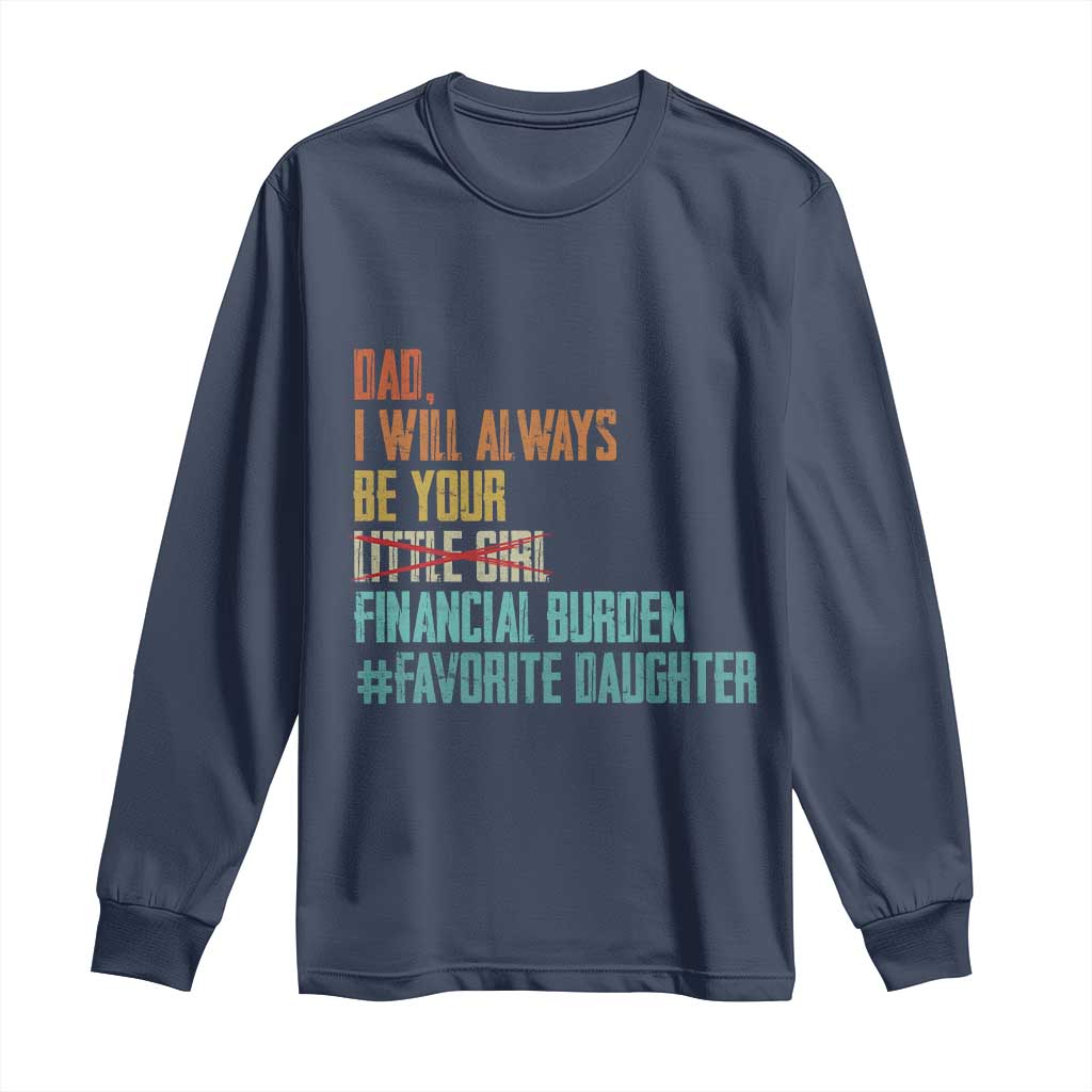 Dad I Will Always Be Your Financial Burden Long Sleeve Shirt Funny Girl Dad TS11 Navy Print Your Wear