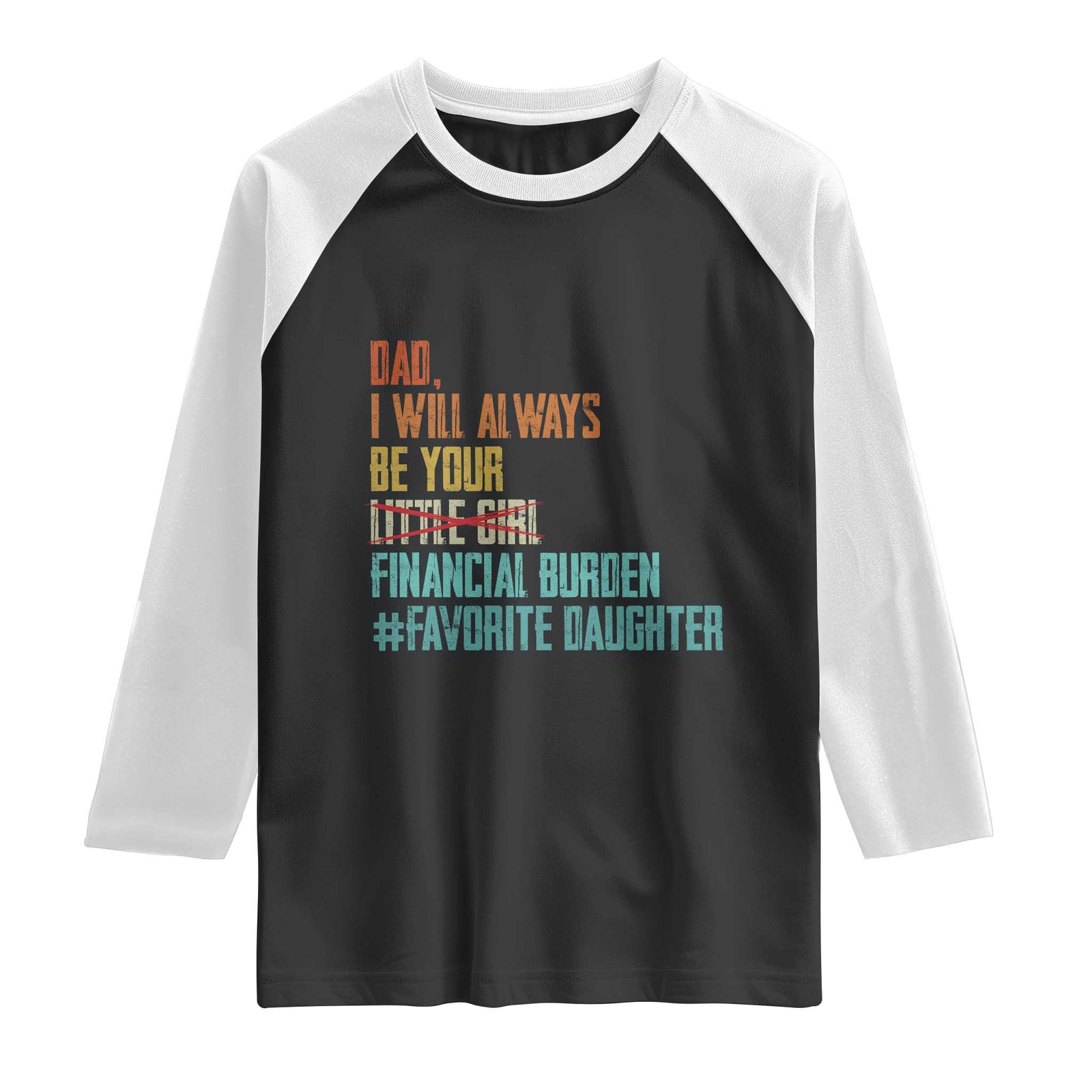 Dad I Will Always Be Your Financial Burden Raglan Shirt Funny Girl Dad TS11 Black White Print Your Wear