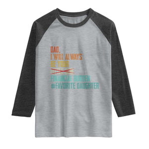 Dad I Will Always Be Your Financial Burden Raglan Shirt Funny Girl Dad TS11 Heather Gray Heather Charcoal Print Your Wear