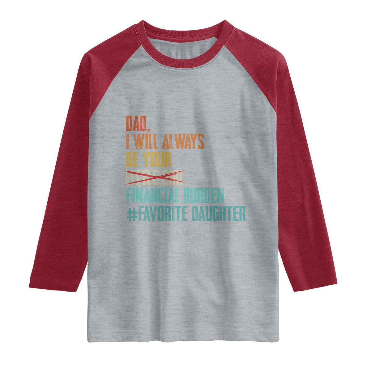 Dad I Will Always Be Your Financial Burden Raglan Shirt Funny Girl Dad TS11 Heather Gray Heather Red Print Your Wear