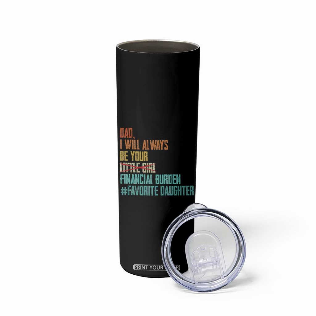 Dad I Will Always Be Your Financial Burden Skinny Tumbler Funny Girl Dad