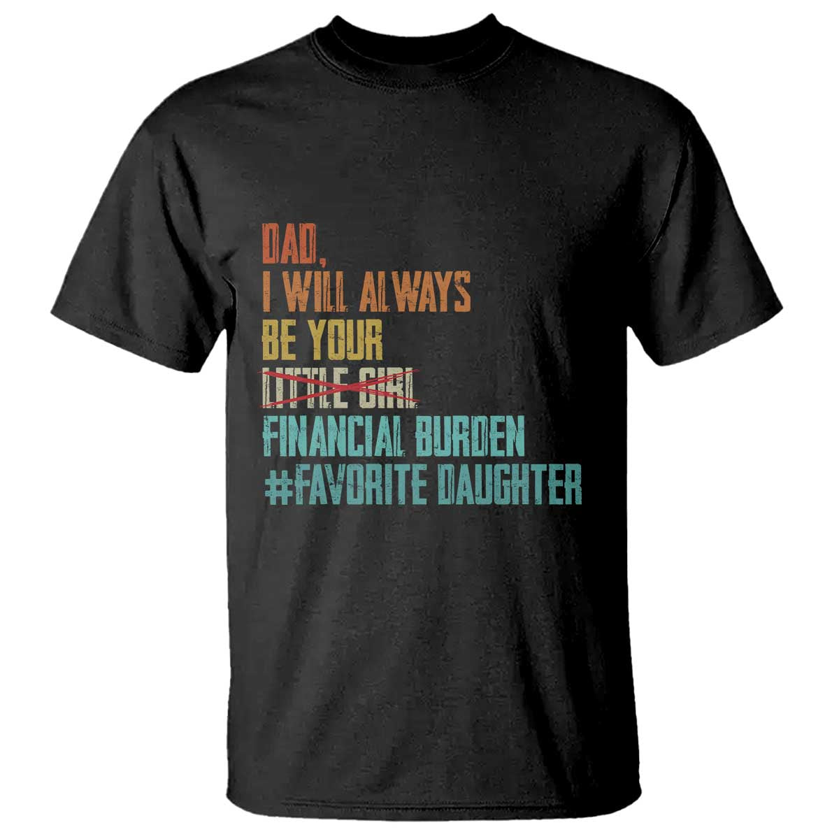 Dad I Will Always Be Your Financial Burden T Shirt Funny Girl Dad