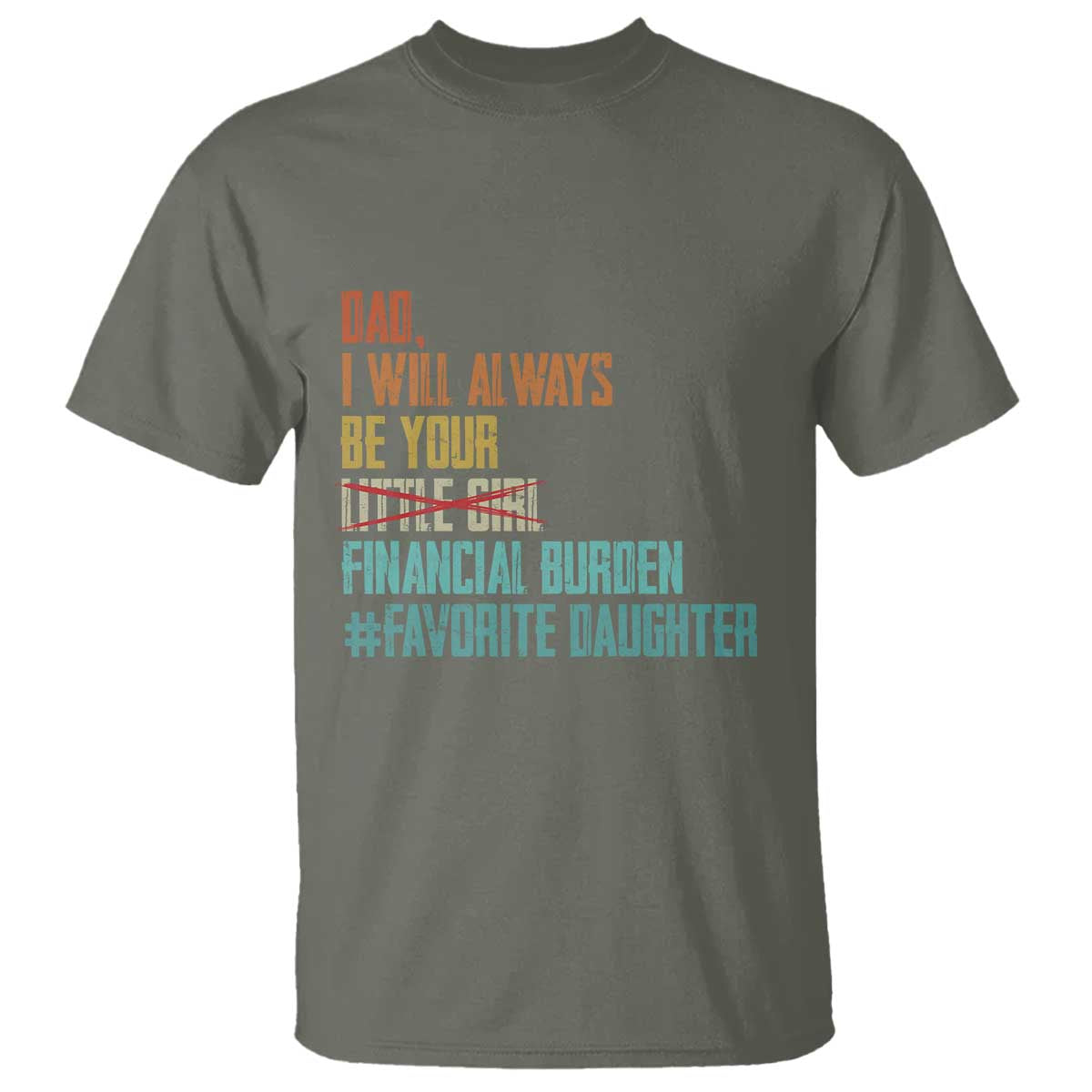 Dad I Will Always Be Your Financial Burden T Shirt Funny Girl Dad