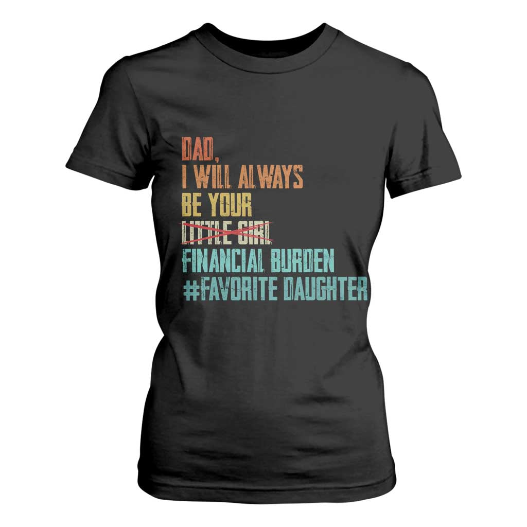 Dad I Will Always Be Your Financial Burden T Shirt For Women Funny Girl Dad TS11 Black Print Your Wear
