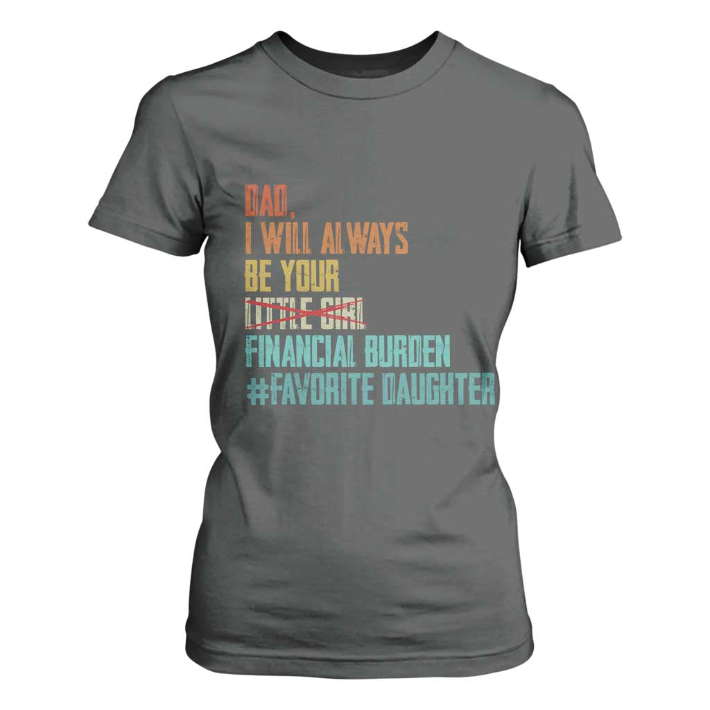 Dad I Will Always Be Your Financial Burden T Shirt For Women Funny Girl Dad TS11 Dark Heather Print Your Wear
