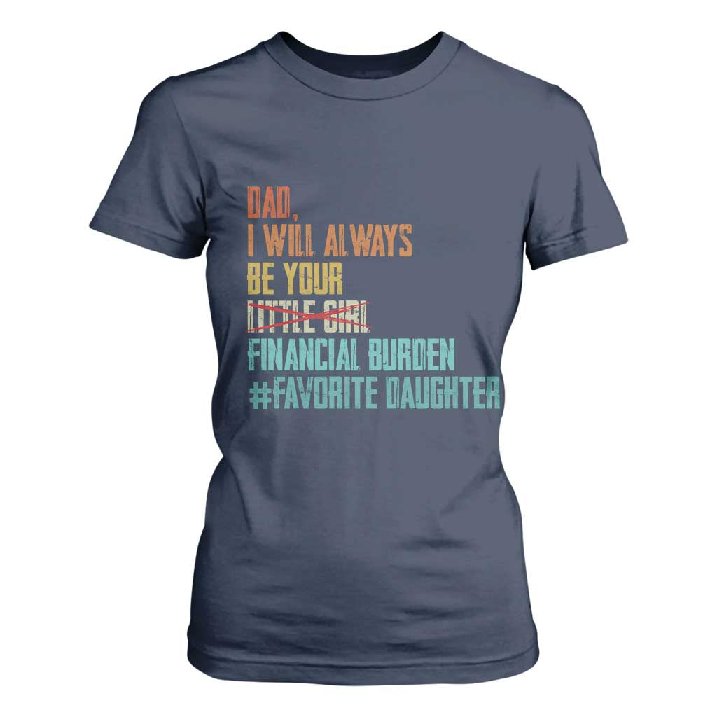 Dad I Will Always Be Your Financial Burden T Shirt For Women Funny Girl Dad TS11 Navy Print Your Wear