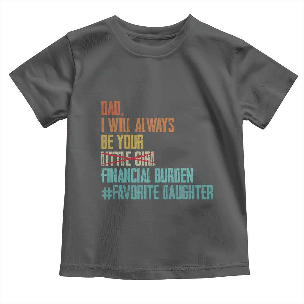 Dad I Will Always Be Your Financial Burden Toddler T Shirt Funny Girl Dad TS11 Dark Heather Print Your Wear