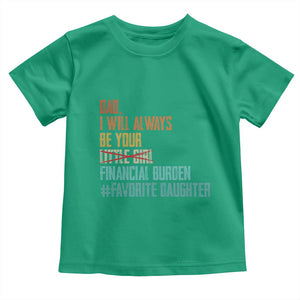 Dad I Will Always Be Your Financial Burden Toddler T Shirt Funny Girl Dad TS11 Irish Green Print Your Wear
