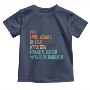 Dad I Will Always Be Your Financial Burden Toddler T Shirt Funny Girl Dad TS11 Navy Print Your Wear
