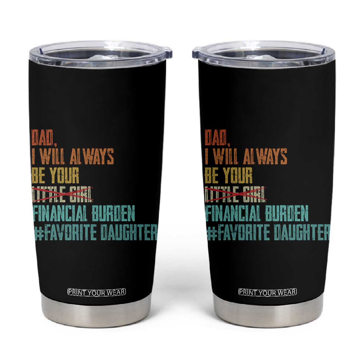 Dad I Will Always Be Your Financial Burden Tumbler Cup Funny Girl Dad TS11 Black Print Your Wear