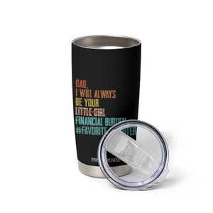 Dad I Will Always Be Your Financial Burden Tumbler Cup Funny Girl Dad TS11 Print Your Wear