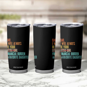 Dad I Will Always Be Your Financial Burden Tumbler Cup Funny Girl Dad TS11 Print Your Wear