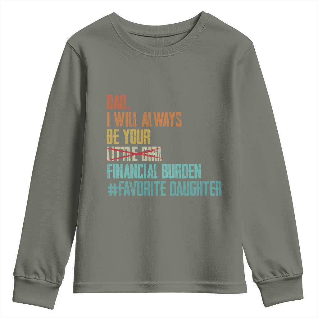 Dad I Will Always Be Your Financial Burden Youth Sweatshirt Funny Girl Dad TS11 Military Green Print Your Wear