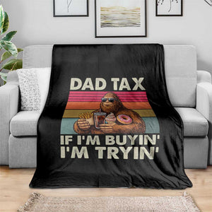 Dad Tax If I Am Buying I Am Trying Throw Blanket Funny Bigfoot Dad Father's Day Fast Food TS11 Print Your Wear