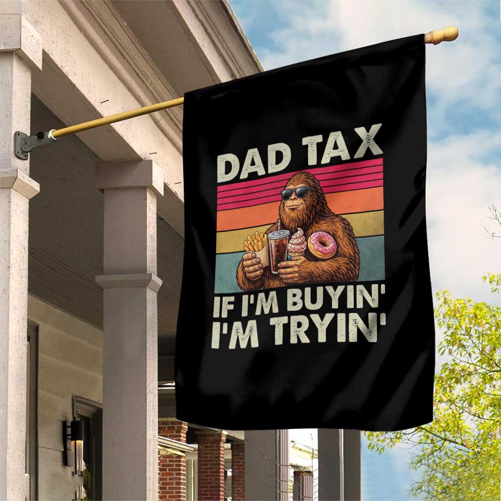 Dad Tax If I Am Buying I Am Trying Garden Flag Funny Bigfoot Dad Father's Day Fast Food TS11 Print Your Wear