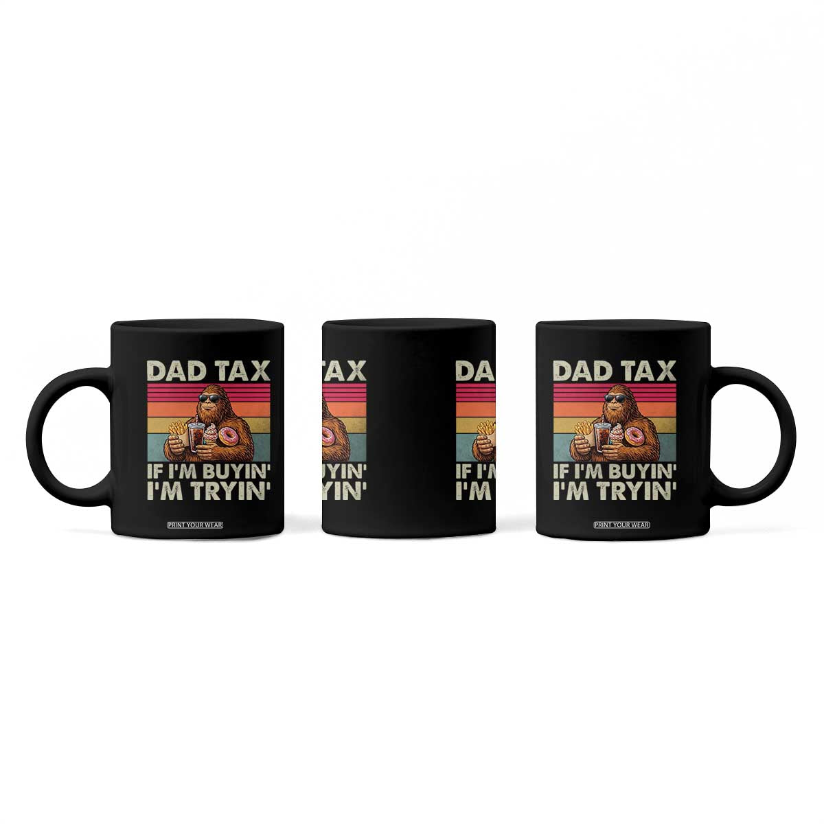 Dad Tax If I Am Buying I Am Trying Coffee Mug Funny Bigfoot Dad Father's Day Fast Food TS11 Print Your Wear