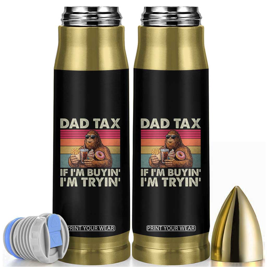 Dad Tax If I Am Buying I Am Trying Bullet Tumbler Funny Bigfoot Dad Father's Day Fast Food TS11 Black Print Your Wear
