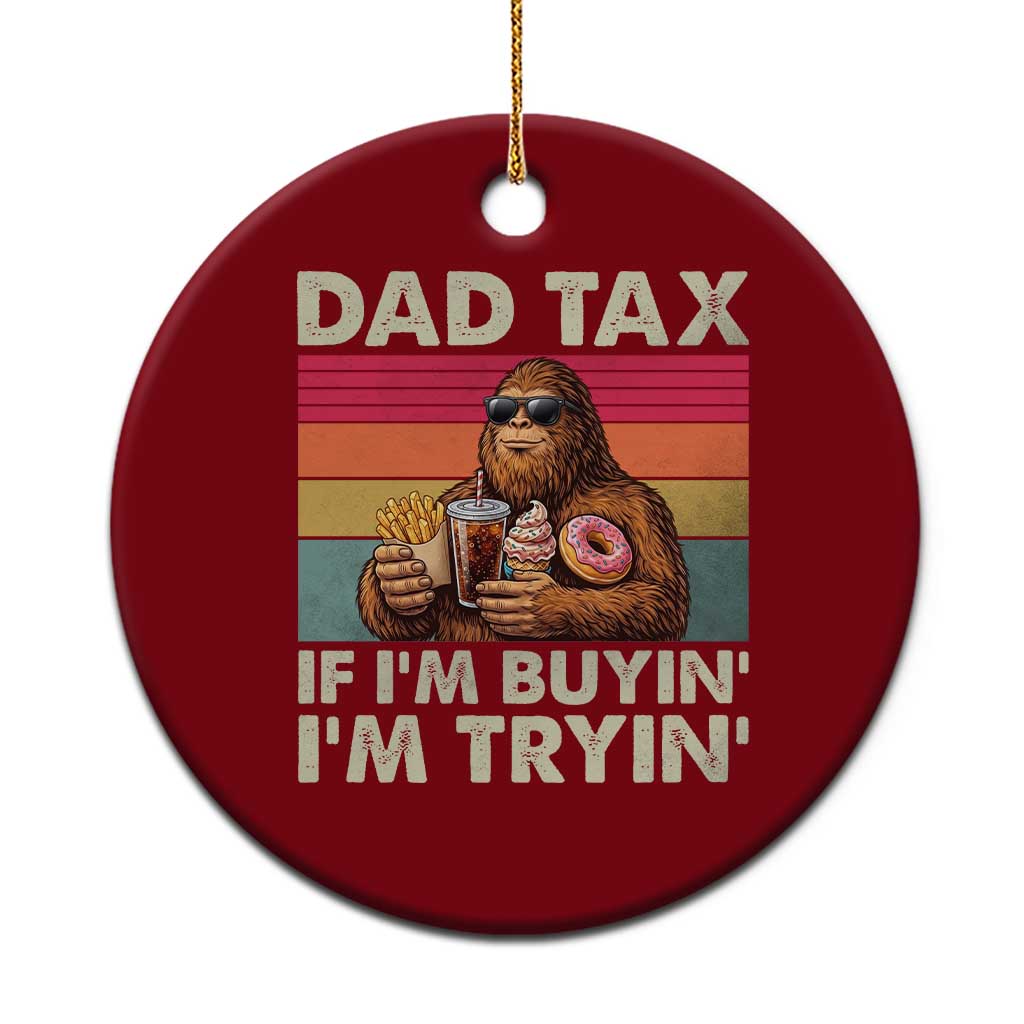 Dad Tax If I Am Buying I Am Trying Ceramic Ornament Funny Bigfoot Dad Father's Day Fast Food TS11 1pc Red Print Your Wear