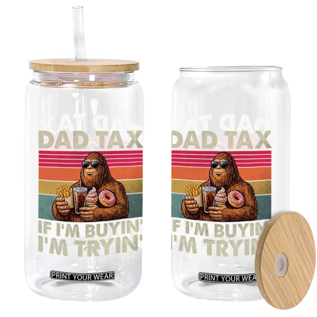 Dad Tax If I Am Buying I Am Trying Glass Can Funny Bigfoot Dad Father's Day Fast Food TS11 Print Your Wear