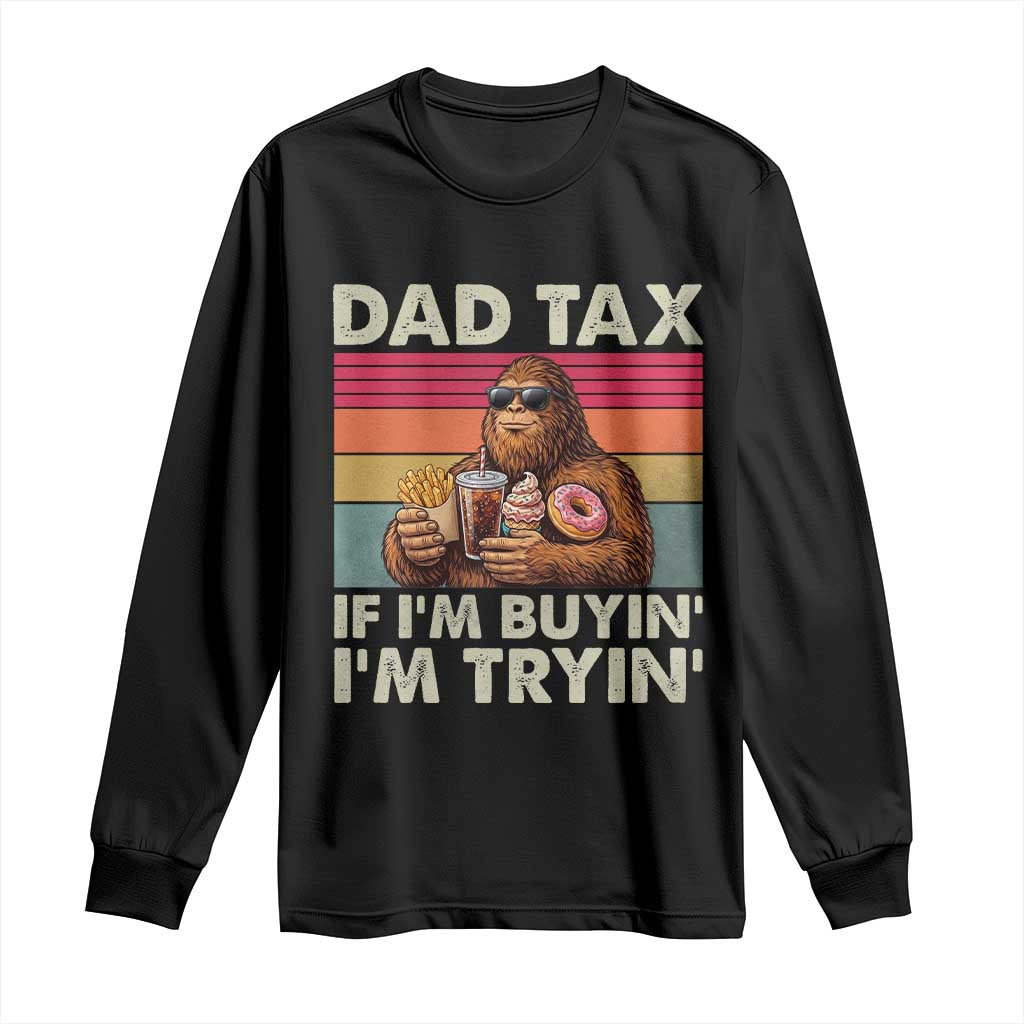 Dad Tax If I Am Buying I Am Trying Long Sleeve Shirt Funny Bigfoot Dad Father's Day Fast Food