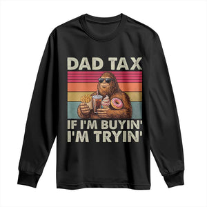 Dad Tax If I Am Buying I Am Trying Long Sleeve Shirt Funny Bigfoot Dad Father's Day Fast Food