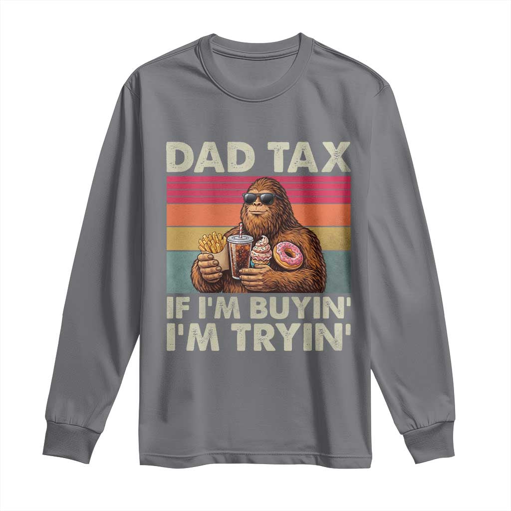 Dad Tax If I Am Buying I Am Trying Long Sleeve Shirt Funny Bigfoot Dad Father's Day Fast Food
