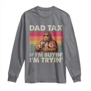 Dad Tax If I Am Buying I Am Trying Long Sleeve Shirt Funny Bigfoot Dad Father's Day Fast Food
