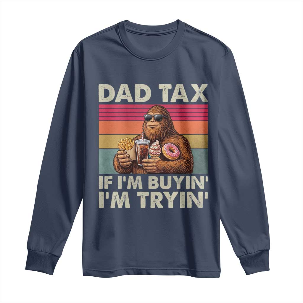 Dad Tax If I Am Buying I Am Trying Long Sleeve Shirt Funny Bigfoot Dad Father's Day Fast Food