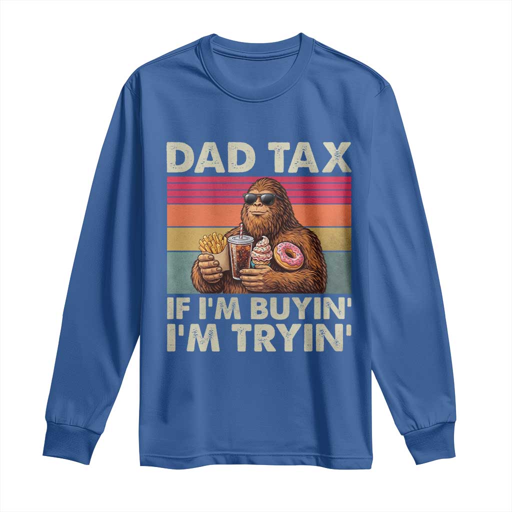 Dad Tax If I Am Buying I Am Trying Long Sleeve Shirt Funny Bigfoot Dad Father's Day Fast Food