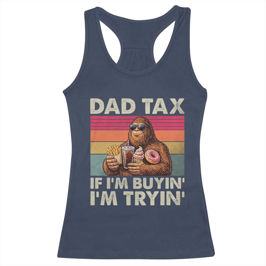 Dad Tax If I Am Buying I Am Trying Racerback Tank Top Funny Bigfoot Dad Father's Day Fast Food TS11 Navy Print Your Wear