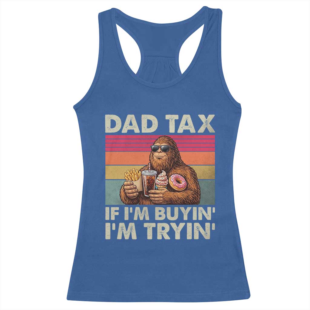 Dad Tax If I Am Buying I Am Trying Racerback Tank Top Funny Bigfoot Dad Father's Day Fast Food TS11 Royal Blue Print Your Wear