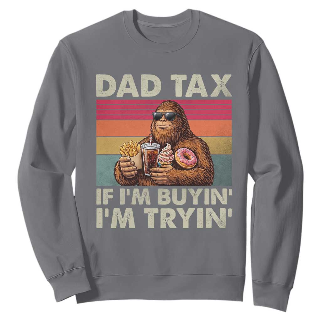 Dad Tax If I Am Buying I Am Trying Sweatshirt Funny Bigfoot Dad Father's Day Fast Food TS11 Charcoal Print Your Wear