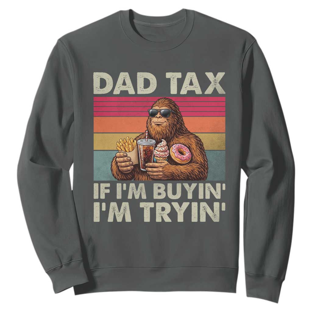Dad Tax If I Am Buying I Am Trying Sweatshirt Funny Bigfoot Dad Father's Day Fast Food TS11 Dark Heather Print Your Wear