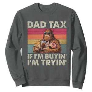 Dad Tax If I Am Buying I Am Trying Sweatshirt Funny Bigfoot Dad Father's Day Fast Food TS11 Dark Heather Print Your Wear