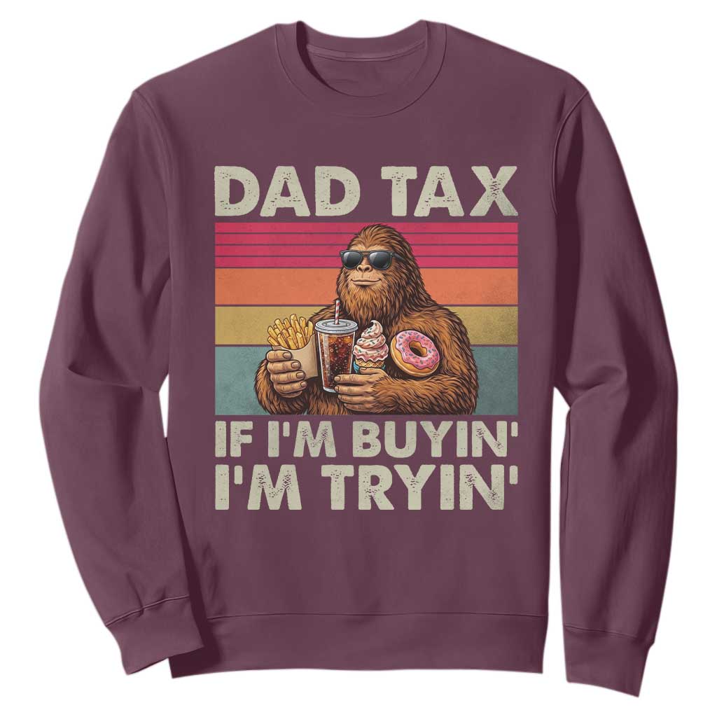 Dad Tax If I Am Buying I Am Trying Sweatshirt Funny Bigfoot Dad Father's Day Fast Food TS11 Maroon Print Your Wear