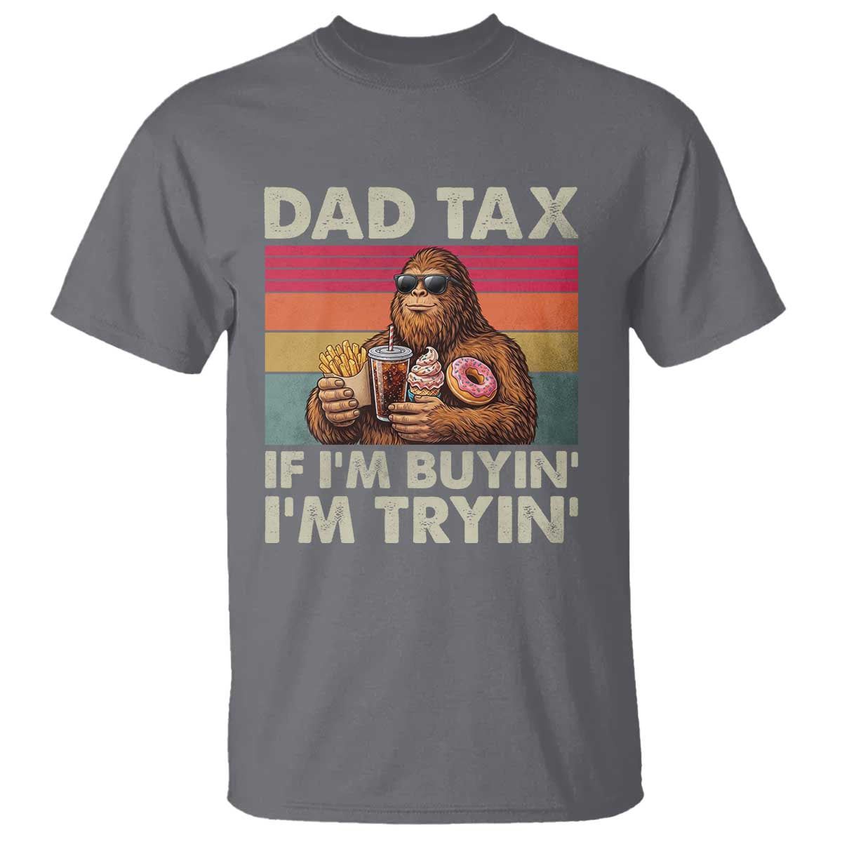 Dad Tax If I Am Buying I Am Trying T Shirt Funny Bigfoot Dad Father's Day Fast Food TS11 Charcoal Print Your Wear