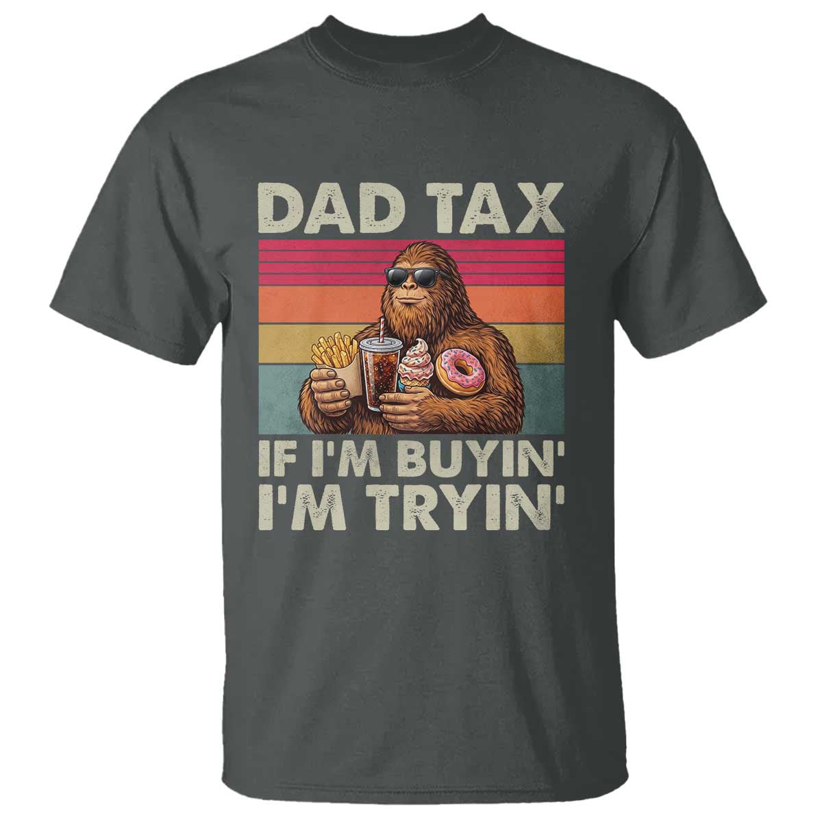 Dad Tax If I Am Buying I Am Trying T Shirt Funny Bigfoot Dad Father's Day Fast Food TS11 Dark Heather Print Your Wear