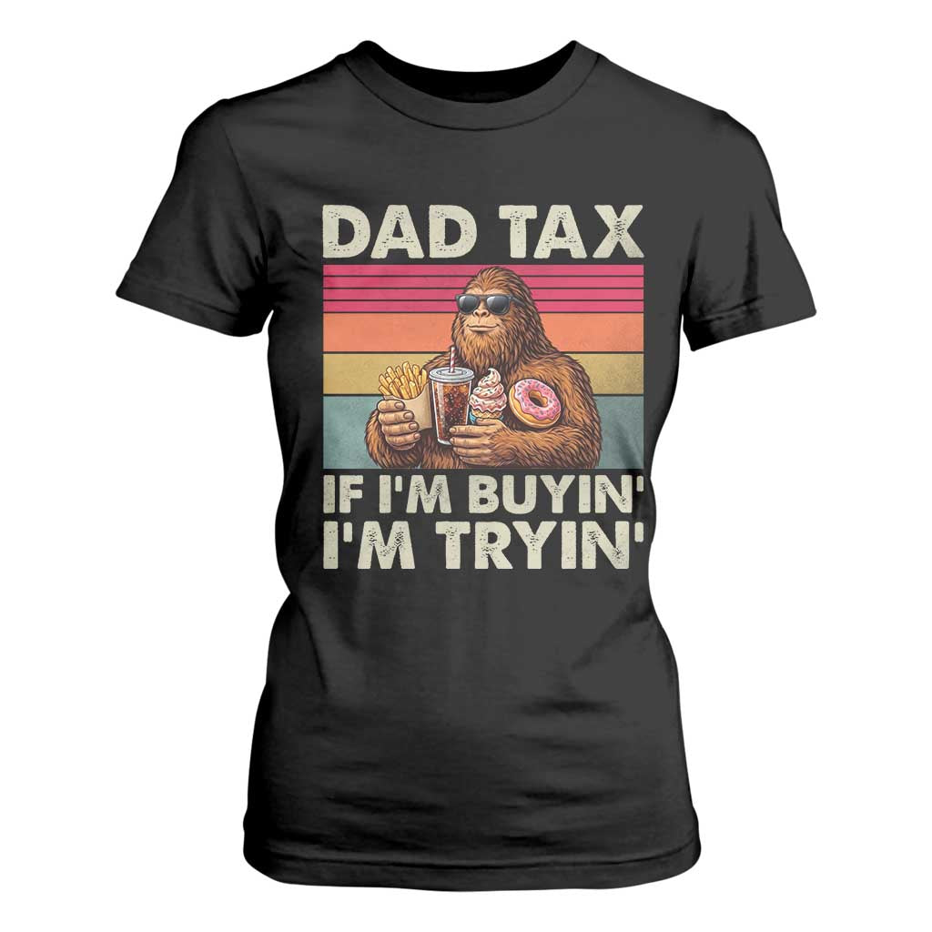 Dad Tax If I Am Buying I Am Trying T Shirt For Women Funny Bigfoot Dad Father's Day Fast Food