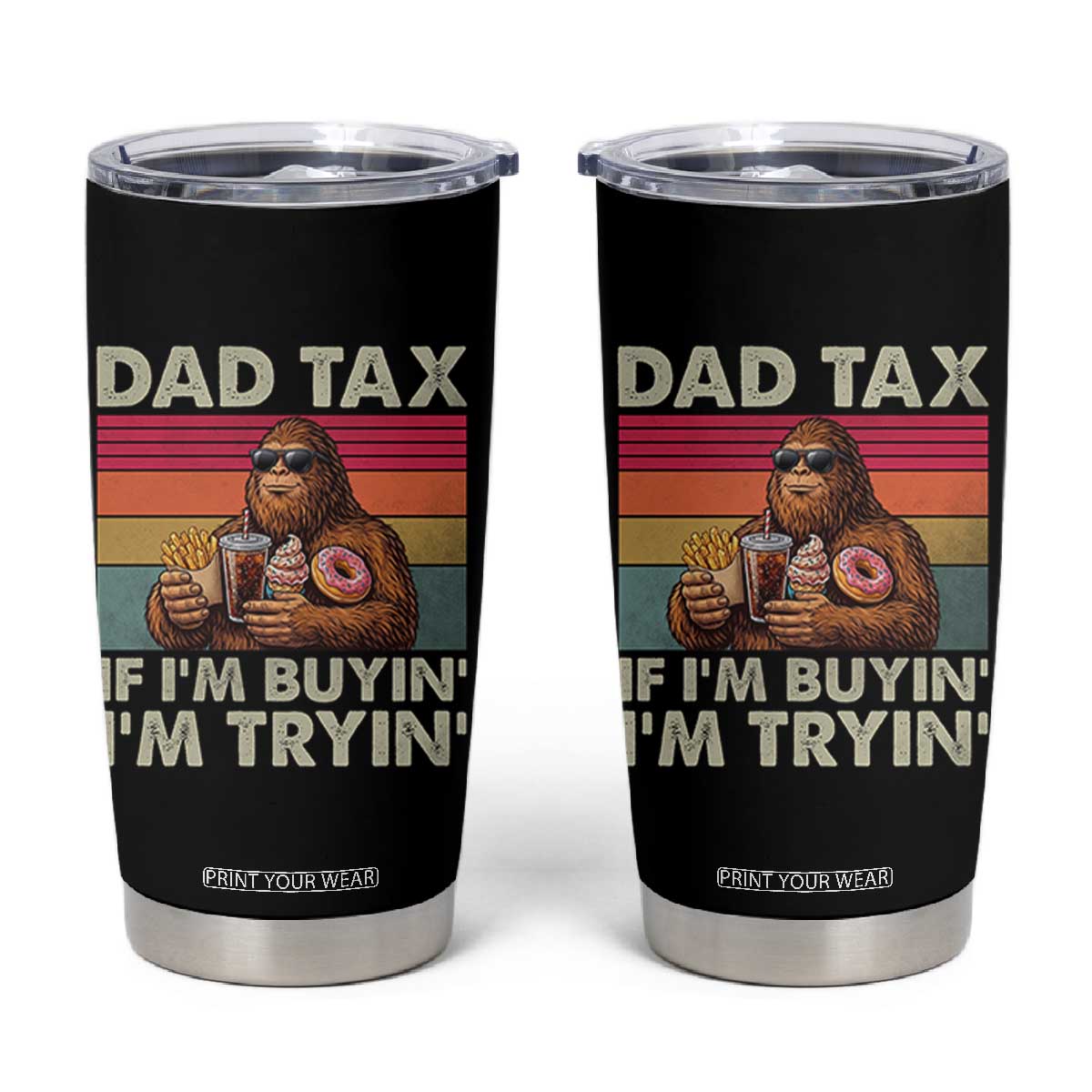 Dad Tax If I Am Buying I Am Trying Tumbler Cup Funny Bigfoot Dad Father's Day Fast Food TS11 Black Print Your Wear